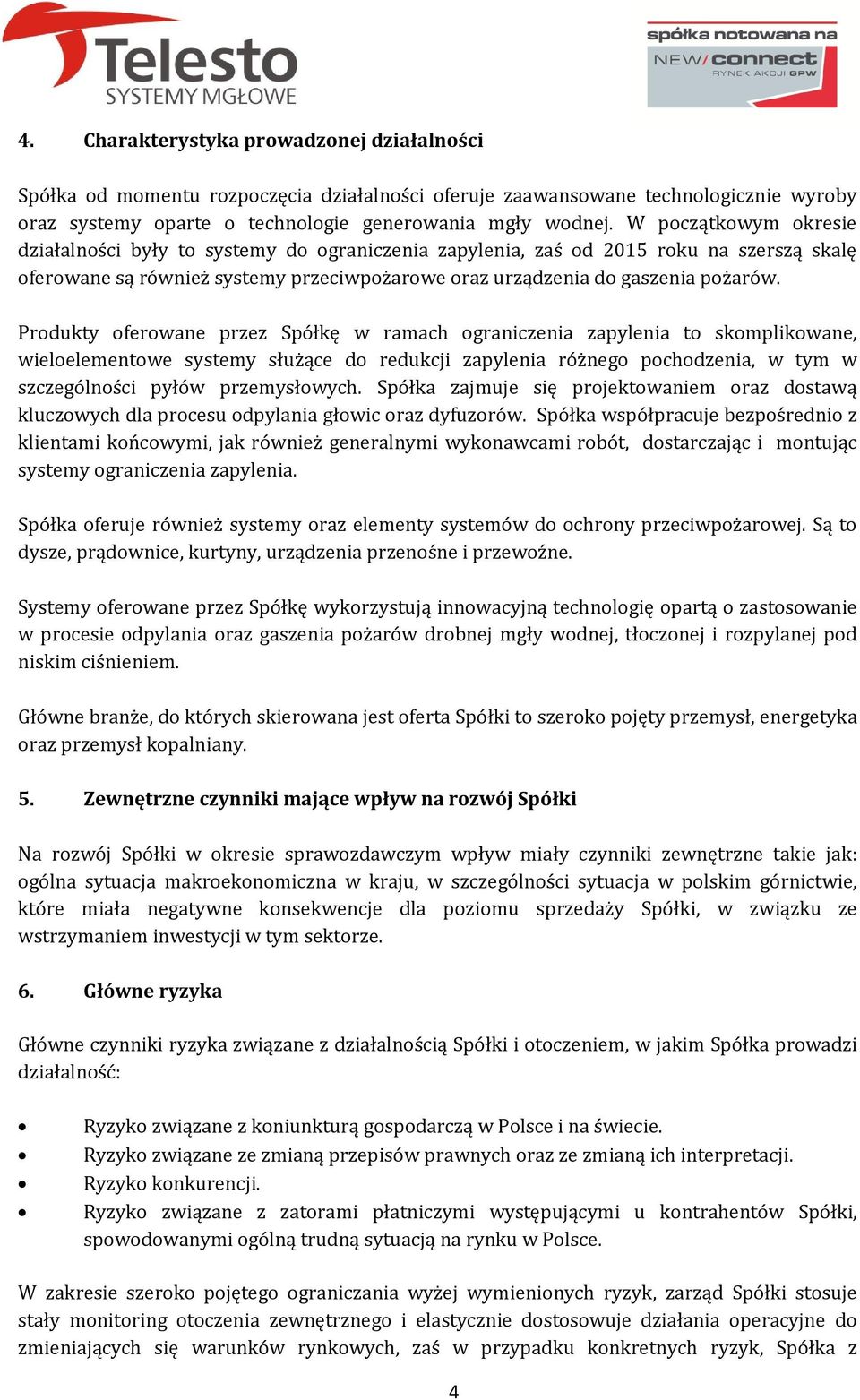 Produkty oferowane przez Spółkę w ramach ograniczenia zapylenia to skomplikowane, wieloelementowe systemy służące do redukcji zapylenia różnego pochodzenia, w tym w szczególności pyłów przemysłowych.