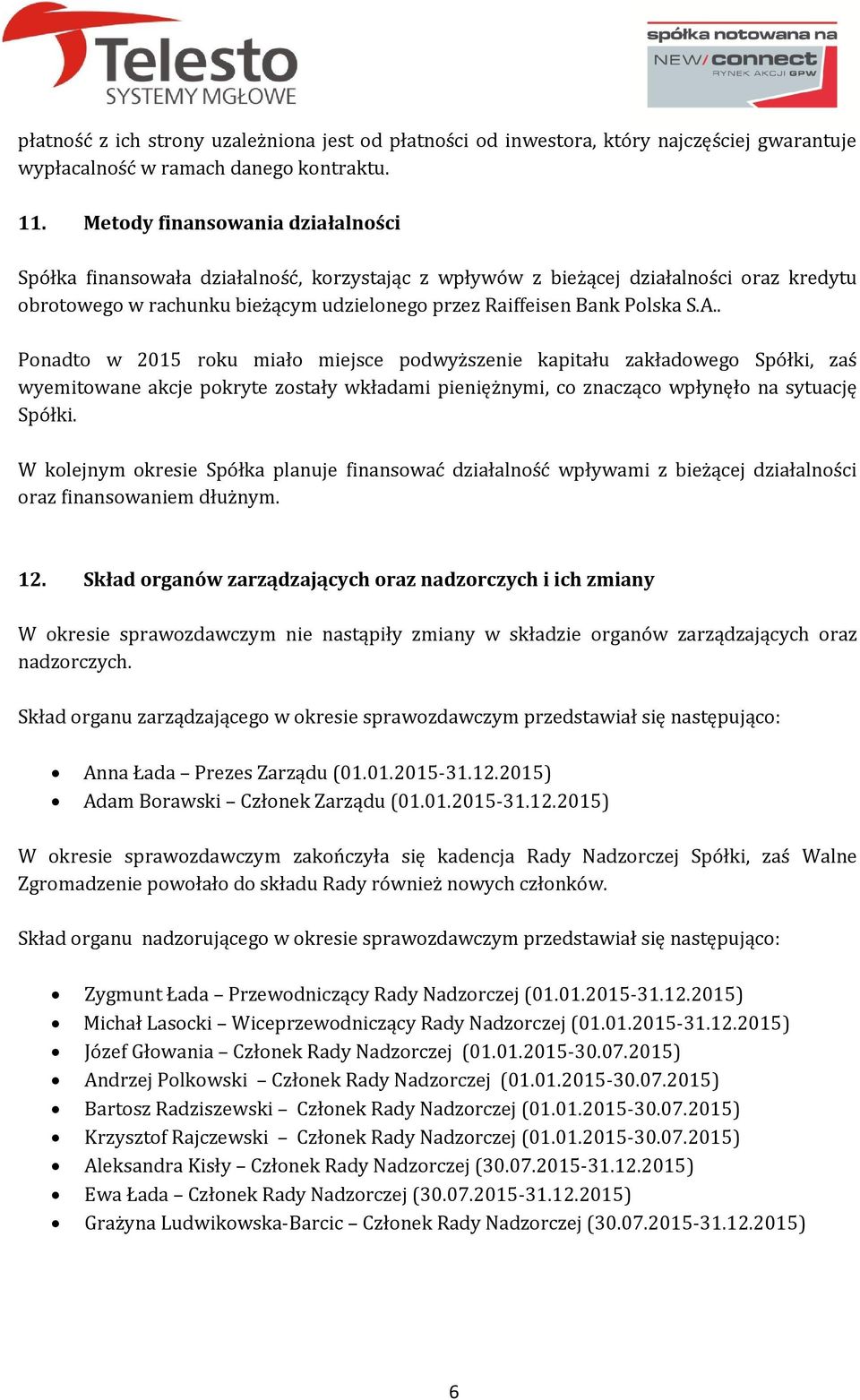 . Ponadto w 2015 roku miało miejsce podwyższenie kapitału zakładowego Spółki, zaś wyemitowane akcje pokryte zostały wkładami pieniężnymi, co znacząco wpłynęło na sytuację Spółki.