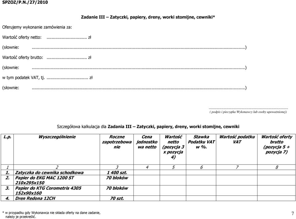 Wartość podatku VAT Wartość oferty brutto (pozycja 5 + pozycja 7) 1 2 3 4 5 6 7 8 1. Zatyczka do cewnika schodkowa 1 400 szt. 2. Papier do EKG MAC 1200 ST 70 bloków 210x295x150 3.