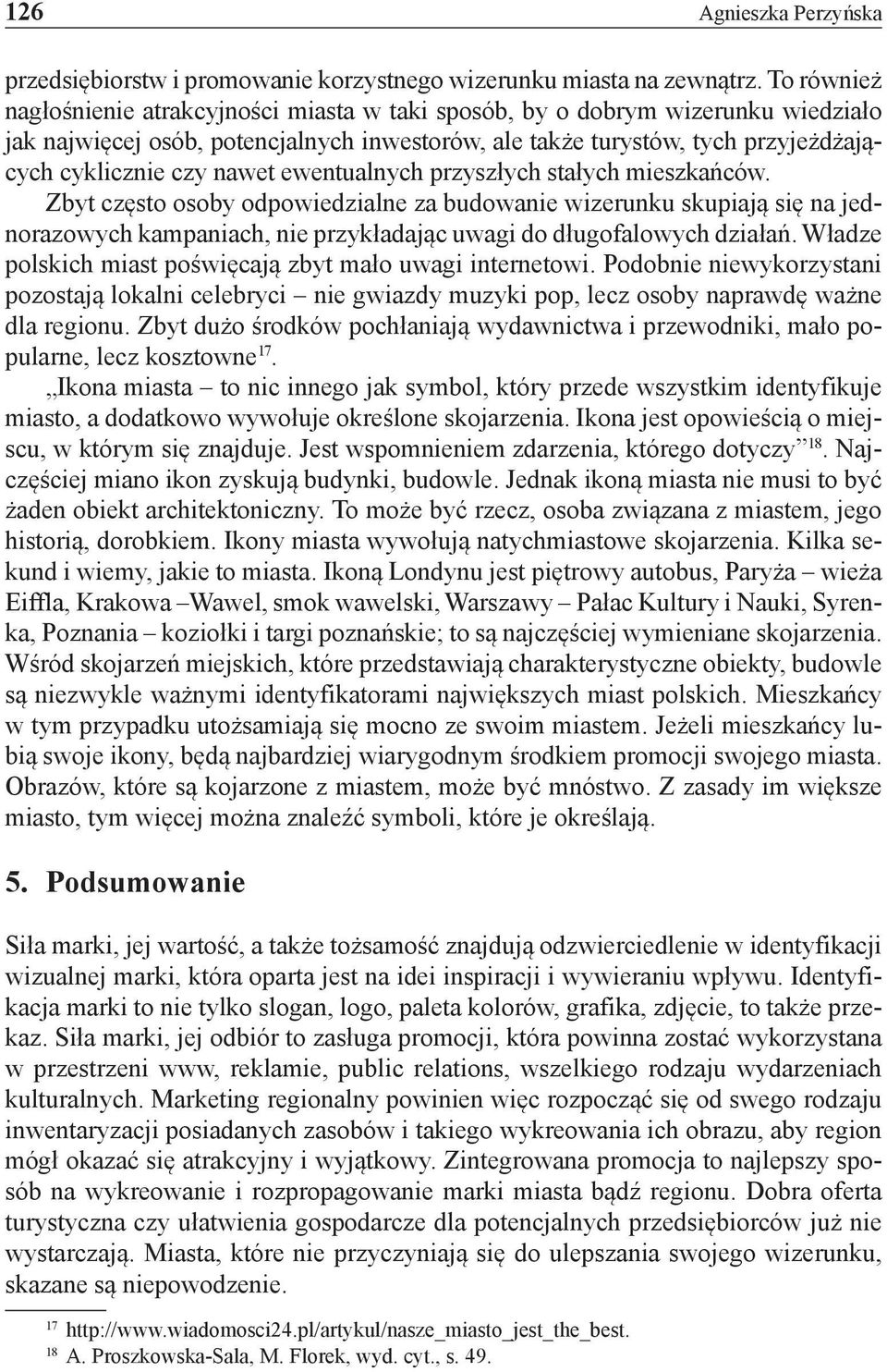 nawet ewentualnych przyszłych stałych mieszkańców. Zbyt często osoby odpowiedzialne za budowanie wizerunku skupiają się na jednorazowych kampaniach, nie przykładając uwagi do długofalowych działań.