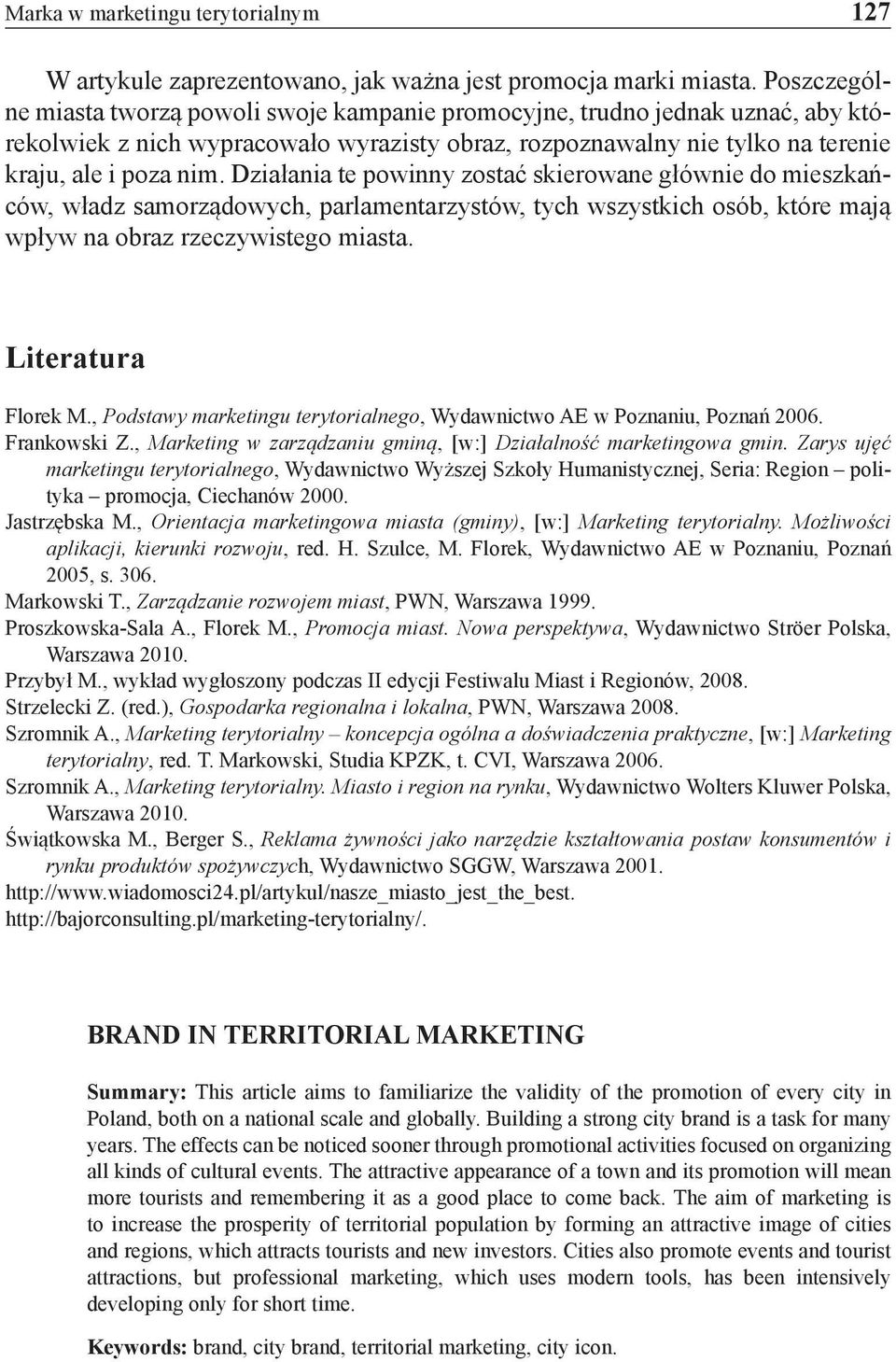 Działania te powinny zostać skierowane głównie do mieszkańców, władz samorządowych, parlamentarzystów, tych wszystkich osób, które mają wpływ na obraz rzeczywistego miasta. Literatura Florek M.