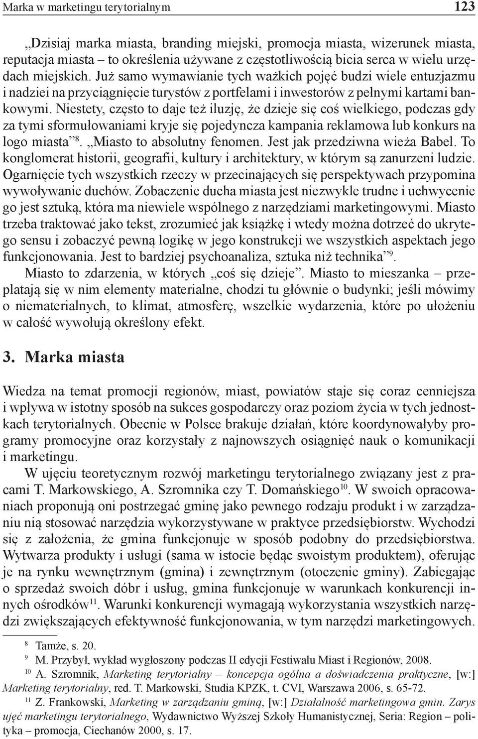 Niestety, często to daje też iluzję, że dzieje się coś wielkiego, podczas gdy za tymi sformułowaniami kryje się pojedyncza kampania reklamowa lub konkurs na logo miasta 8. Miasto to absolutny fenomen.