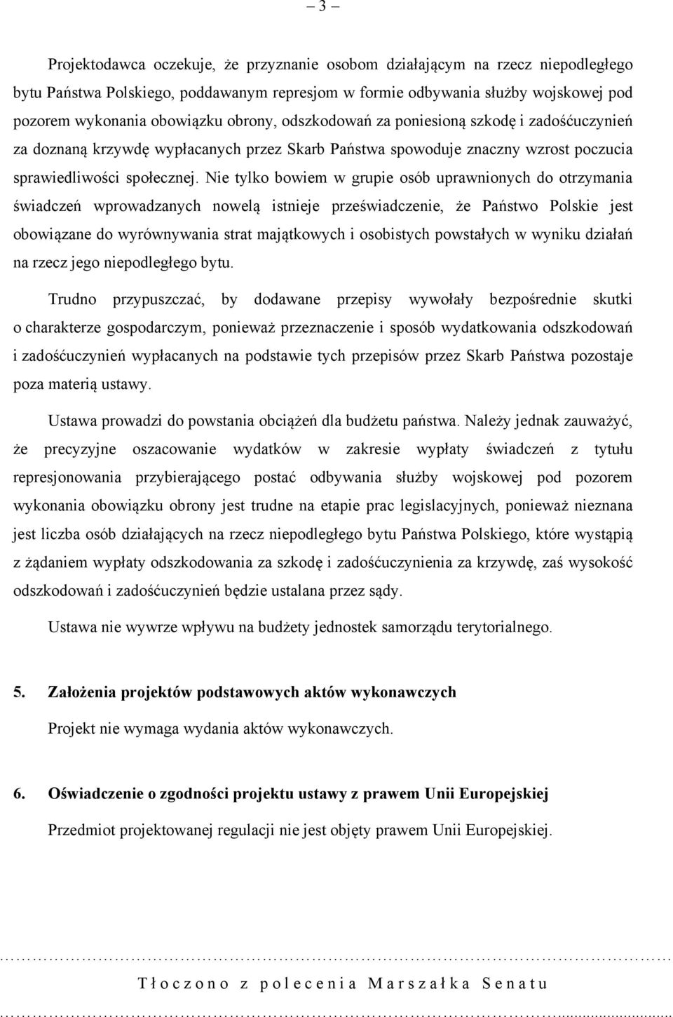 Nie tylko bowiem w grupie osób uprawnionych do otrzymania świadczeń wprowadzanych nowelą istnieje przeświadczenie, że Państwo Polskie jest obowiązane do wyrównywania strat majątkowych i osobistych