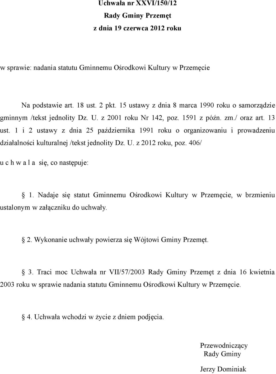 1 i 2 ustawy z dnia 25 października 1991 roku o organizowaniu i prowadzeniu działalności kulturalnej /tekst jednolity Dz. U. z 2012 roku, poz. 406/ u c h w a l a się, co następuje: 1.