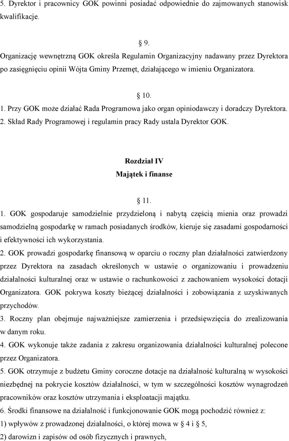 . 1. Przy GOK może działać Rada Programowa jako organ opiniodawczy i doradczy Dyrektora. 2. Skład Rady Programowej i regulamin pracy Rady ustala Dyrektor GOK. Rozdział IV Majątek i finanse 11. 1. GOK