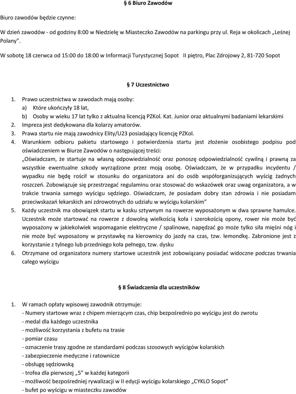 Prawo uczestnictwa w zawodach mają osoby: a) Które ukończyły 18 lat, b) Osoby w wieku 17 lat tylko z aktualna licencją PZKol. Kat. Junior oraz aktualnymi badaniami lekarskimi 2.