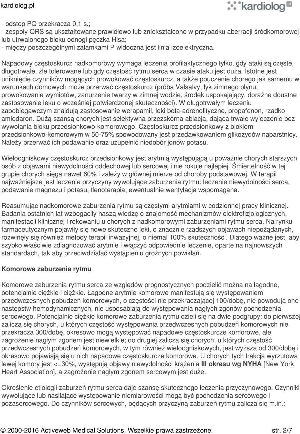 izoelektryczna. Napadowy częstoskurcz nadkomorowy wymaga leczenia profilaktycznego tylko, gdy ataki są częste, długotrwałe, źle tolerowane lub gdy częstość rytmu serca w czasie ataku jest duża.