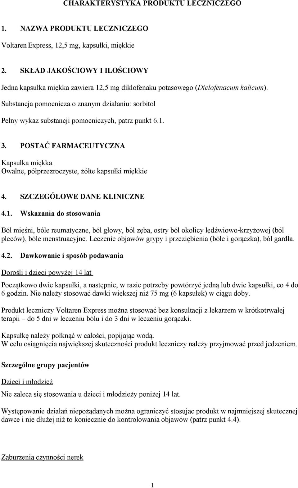Substancja pomocnicza o znanym działaniu: sorbitol Pełny wykaz substancji pomocniczych, patrz punkt 6.1. 3. POSTAĆ FARMACEUTYCZNA Kapsułka miękka Owalne, półprzezroczyste, żółte kapsułki miękkie 4.