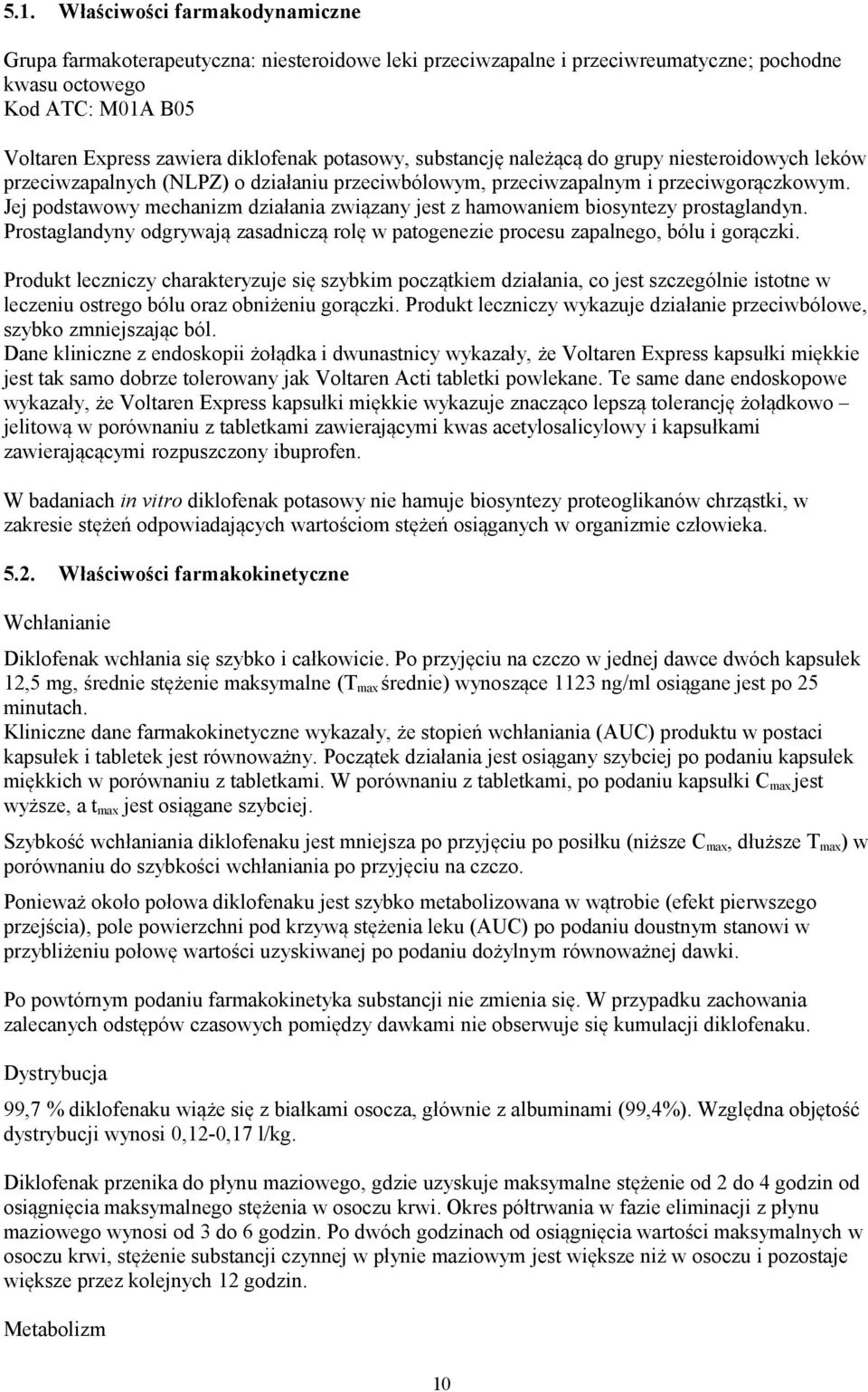 Jej podstawowy mechanizm działania związany jest z hamowaniem biosyntezy prostaglandyn. Prostaglandyny odgrywają zasadniczą rolę w patogenezie procesu zapalnego, bólu i gorączki.