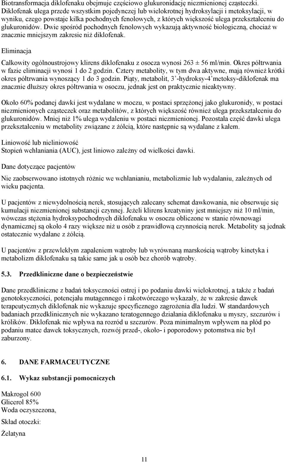 glukuronidów. Dwie spośród pochodnych fenolowych wykazują aktywność biologiczną, chociaż w znacznie mniejszym zakresie niż diklofenak.
