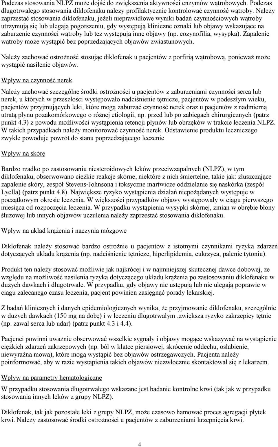 zaburzenie czynności wątroby lub też występują inne objawy (np. eozynofilia, wysypka). Zapalenie wątroby może wystąpić bez poprzedzających objawów zwiastunowych.
