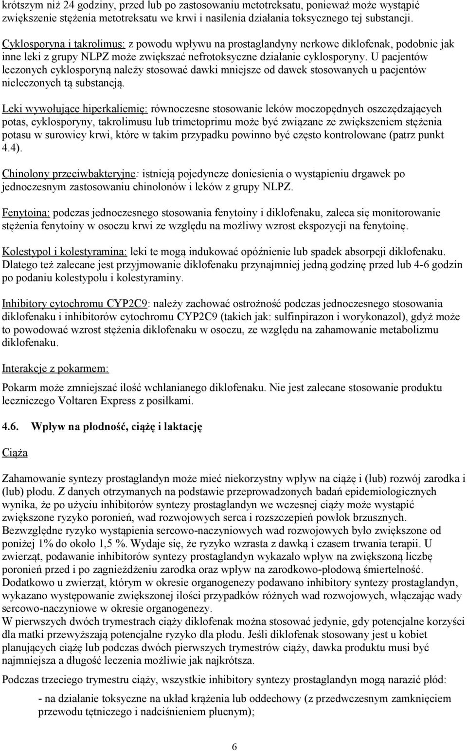 U pacjentów leczonych cyklosporyną należy stosować dawki mniejsze od dawek stosowanych u pacjentów nieleczonych tą substancją.