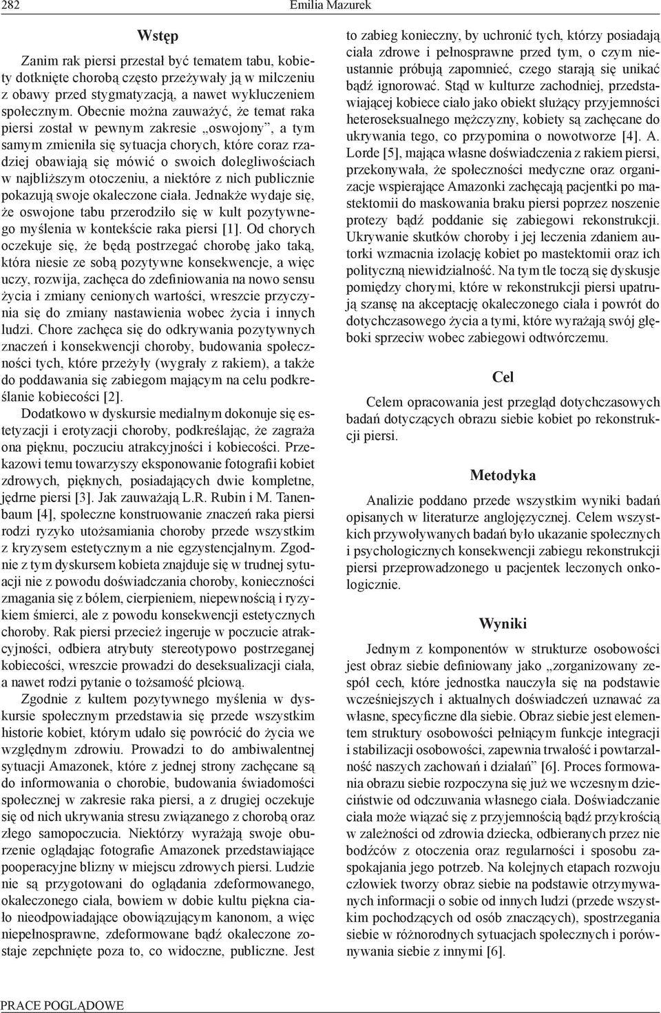 najbliższym otoczeniu, a niektóre z nich publicznie pokazują swoje okaleczone ciała. Jednakże wydaje się, że oswojone tabu przerodziło się w kult pozytywnego myślenia w kontekście raka piersi [1].