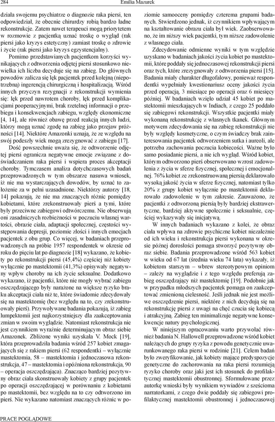 Pomimo przedstawianych pacjentkom korzyści wynikających z odtworzenia odjętej piersi stosunkowo niewielka ich liczba decyduje się na zabieg.