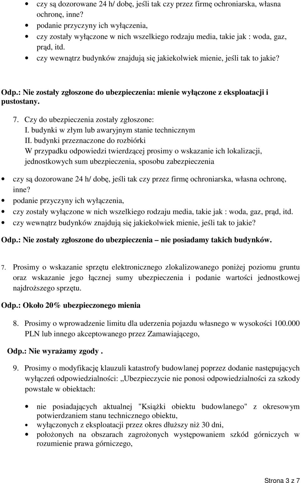 Odp.: Nie zostały zgłoszone do ubezpieczenia: mienie wyłączone z eksploatacji i pustostany. 7. Czy do ubezpieczenia zostały zgłoszone: I. budynki w złym lub awaryjnym stanie technicznym II.