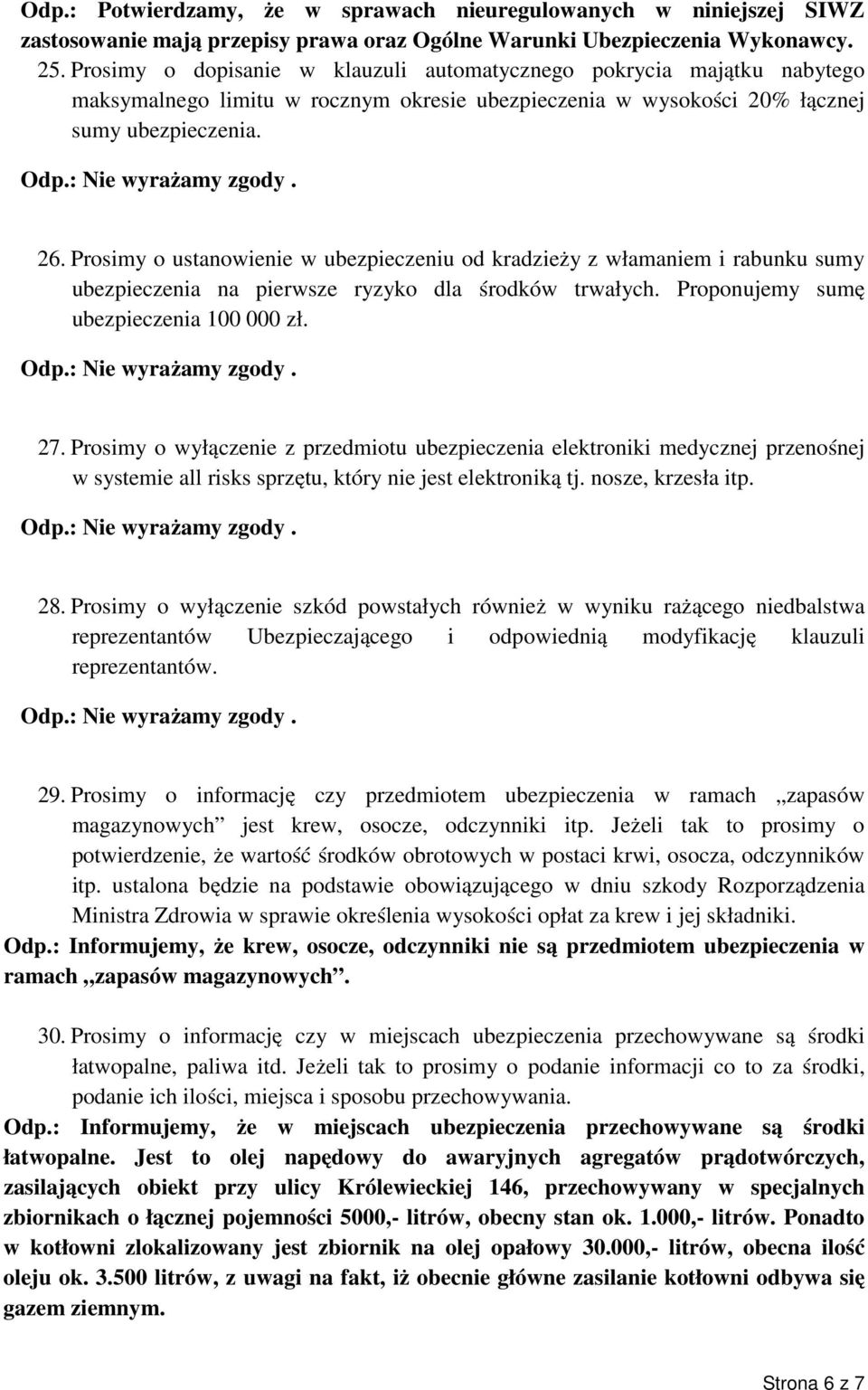 Prosimy o ustanowienie w ubezpieczeniu od kradzieży z włamaniem i rabunku sumy ubezpieczenia na pierwsze ryzyko dla środków trwałych. Proponujemy sumę ubezpieczenia 100 000 zł. 27.