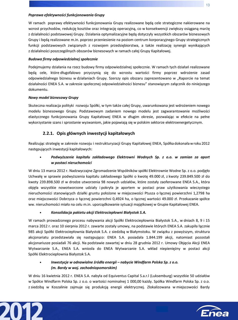 poprzez przeniesienie na poziom centrum korporacyjnego Grupy strategicznych funkcji podstawowych związanych z rozwojem przedsiębiorstwa, a także realizację synergii wynikających z działalności