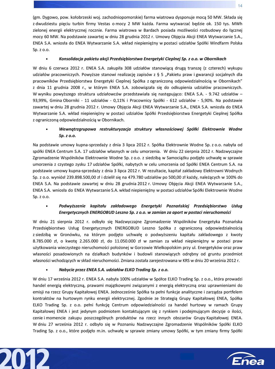 Umowy Objęcia Akcji ENEA Wytwarzanie S.A., ENEA S.A. wniosła do ENEA Wytwarzanie S.A. wkład niepieniężny w postaci udziałów Spółki Windfarm Polska Sp. z o.o. Konsolidacja pakietu akcji Przedsiębiorstwa Energetyki Cieplnej Sp.