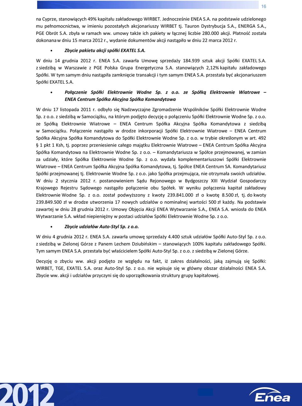 , wydanie dokumentów akcji nastąpiło w dniu 22 marca 2012 r. Zbycie pakietu akcji spółki EXATEL S.A. W dniu 14 grudnia 2012 r. ENEA S.A. zawarła Umowę sprzedaży 184.939 sztuk akcji Spółki EXATEL S.A. z siedzibą w Warszawie z PGE Polska Grupa Energetyczna S.