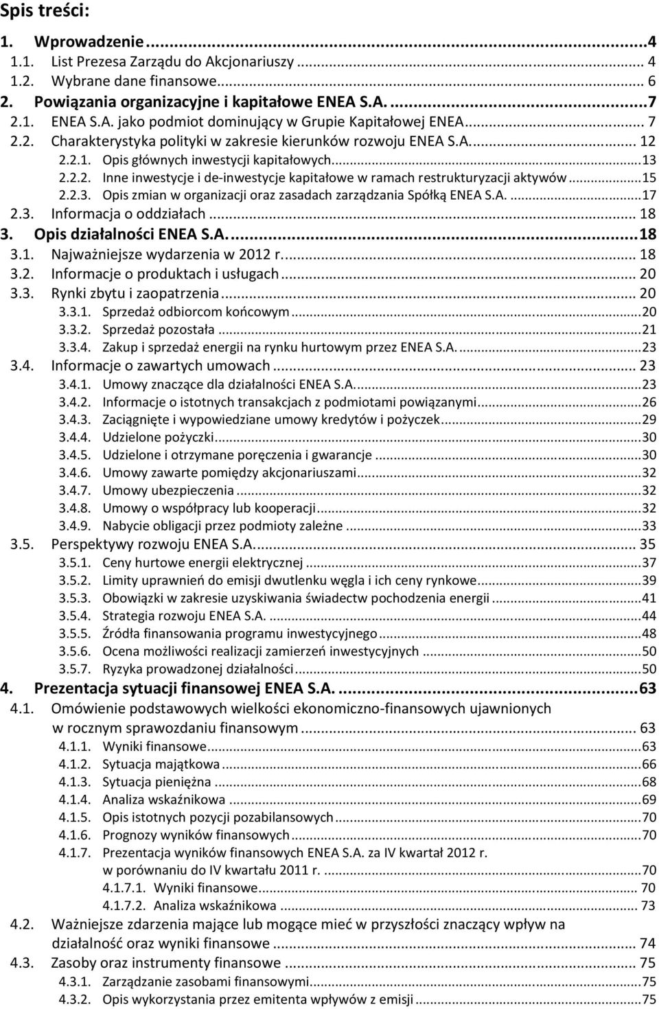 .. 15 2.2.3. Opis zmian w organizacji oraz zasadach zarządzania Spółką ENEA S.A.... 17 2.3. Informacja o oddziałach... 18 3. Opis działalności ENEA S.A.... 18 3.1. Najważniejsze wydarzenia w 2012 r.