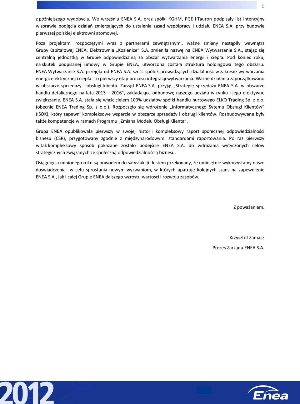 Elektrownia Kozienice S.A. zmieniła nazwę na ENEA Wytwarzanie S.A., stając się centralną jednostką w Grupie odpowiedzialną za obszar wytwarzania energii i ciepła.