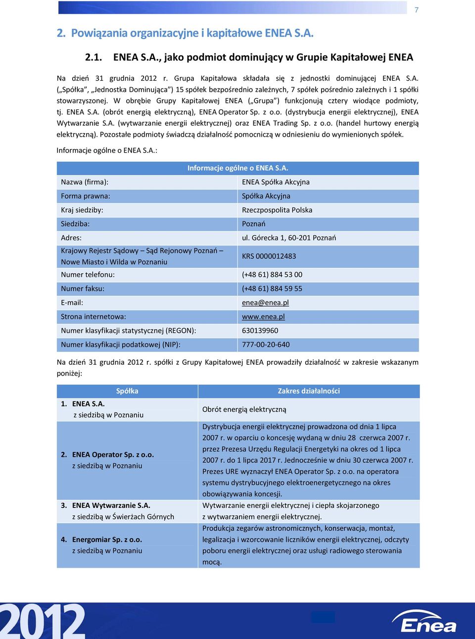 W obrębie Grupy Kapitałowej ENEA ( Grupa ) funkcjonują cztery wiodące podmioty, tj. ENEA S.A. (obrót energią elektryczną), ENEA Operator Sp. z o.o. (dystrybucja energii elektrycznej), ENEA Wytwarzanie S.