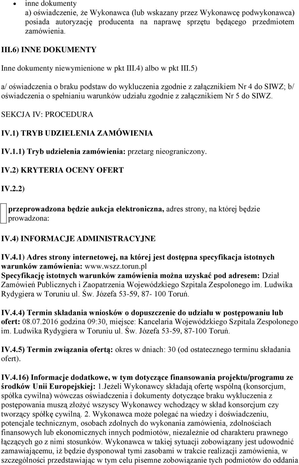 5) a/ oświadczenia o braku podstaw do wykluczenia zgodnie z załącznikiem Nr 4 do SIWZ; b/ oświadczenia o spełnianiu warunków udziału zgodnie z załącznikiem Nr 5 do SIWZ. SEKCJA IV: PROCEDURA IV.