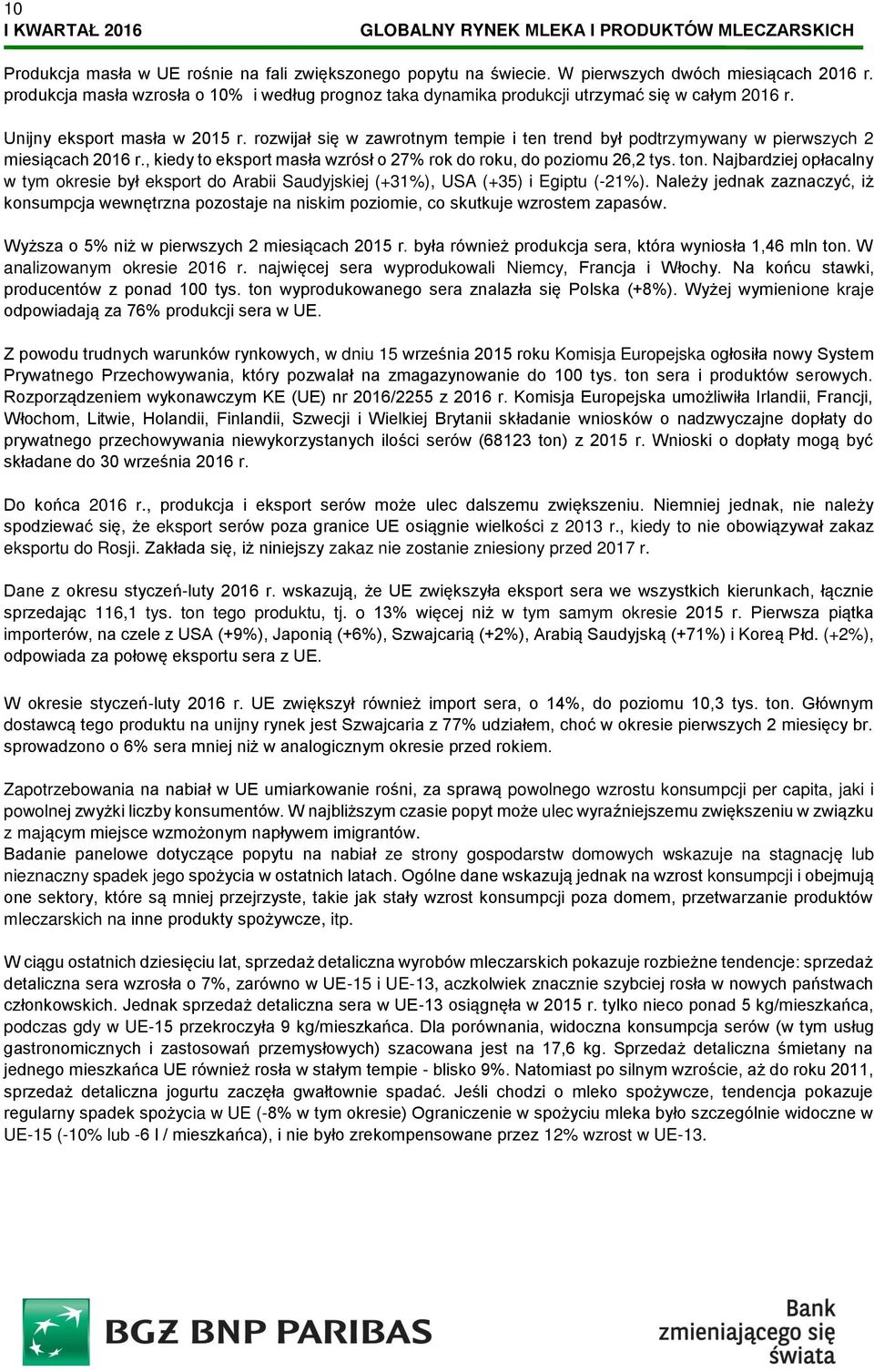 rozwijał się w zawrotnym tempie i ten trend był podtrzymywany w pierwszych 2 miesiącach 2016 r., kiedy to eksport masła wzrósł o 27% rok do roku, do poziomu 26,2 tys. ton.