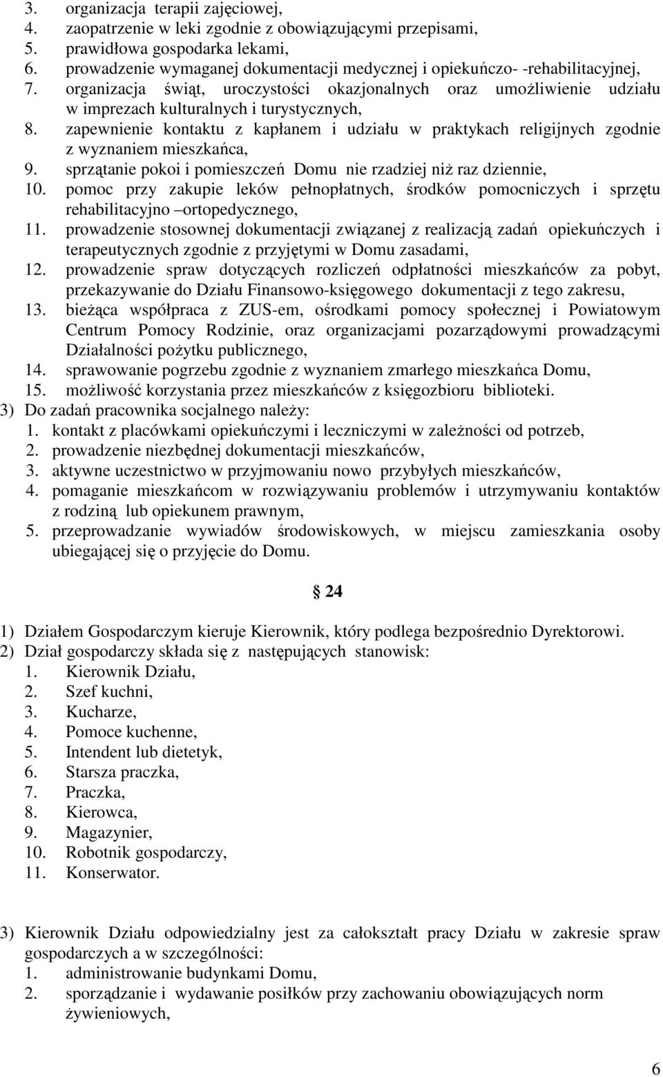 zapewnienie kontaktu z kapłanem i udziału w praktykach religijnych zgodnie z wyznaniem mieszkańca, 9. sprzątanie pokoi i pomieszczeń Domu nie rzadziej niŝ raz dziennie, 10.