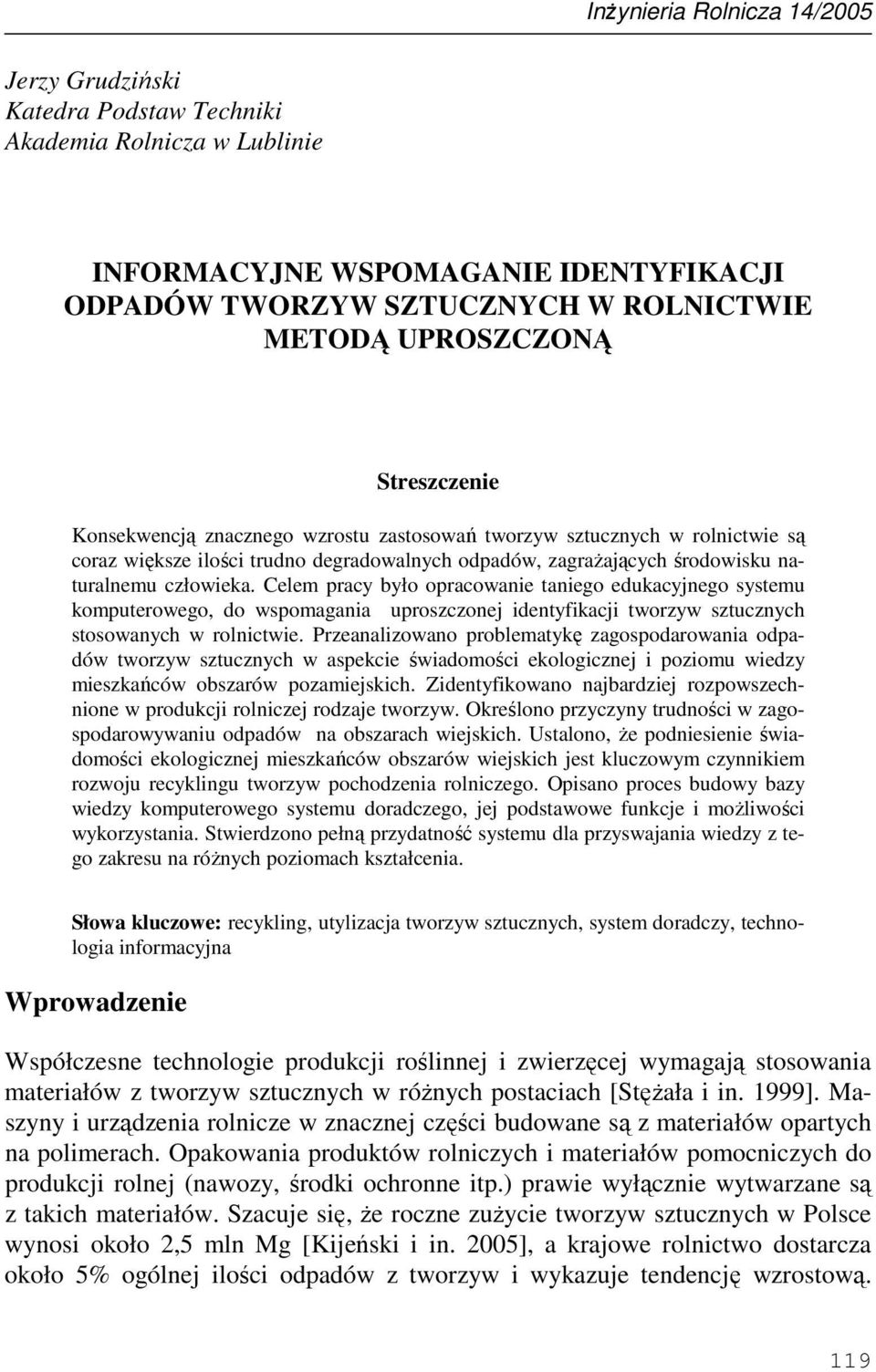 Celem pracy było opracowanie taniego edukacyjnego systemu komputerowego, do wspomagania uproszczonej identyfikacji tworzyw sztucznych stosowanych w rolnictwie.