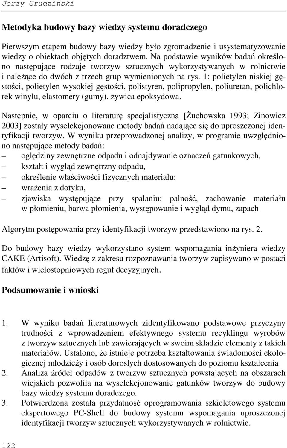 1: polietylen niskiej gęstości, polietylen wysokiej gęstości, polistyren, polipropylen, poliuretan, polichlorek winylu, elastomery (gumy), Ŝywica epoksydowa.