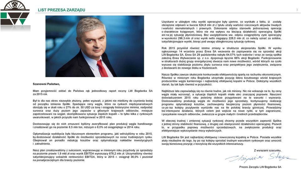 Dokonanie odpisu stanowiło jednorazową operację o charakterze księgowym, która nie ma wpływu na bieżącą działalność operacyjną Spółki ani na jej sytuację płynnościową. Bez uwzględniania ww.