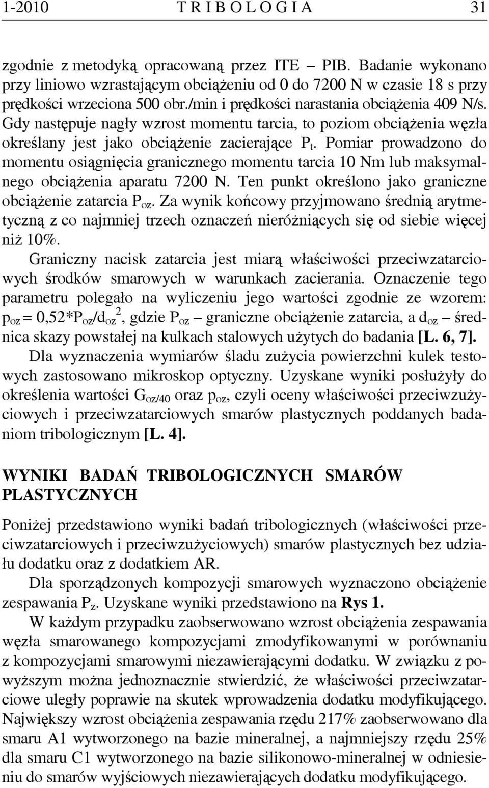 Pomiar prowadzono do momentu osiągnięcia granicznego momentu tarcia 10 Nm lub maksymalnego obciążenia aparatu 7200 N. Ten punkt określono jako graniczne obciążenie zatarcia P oz.