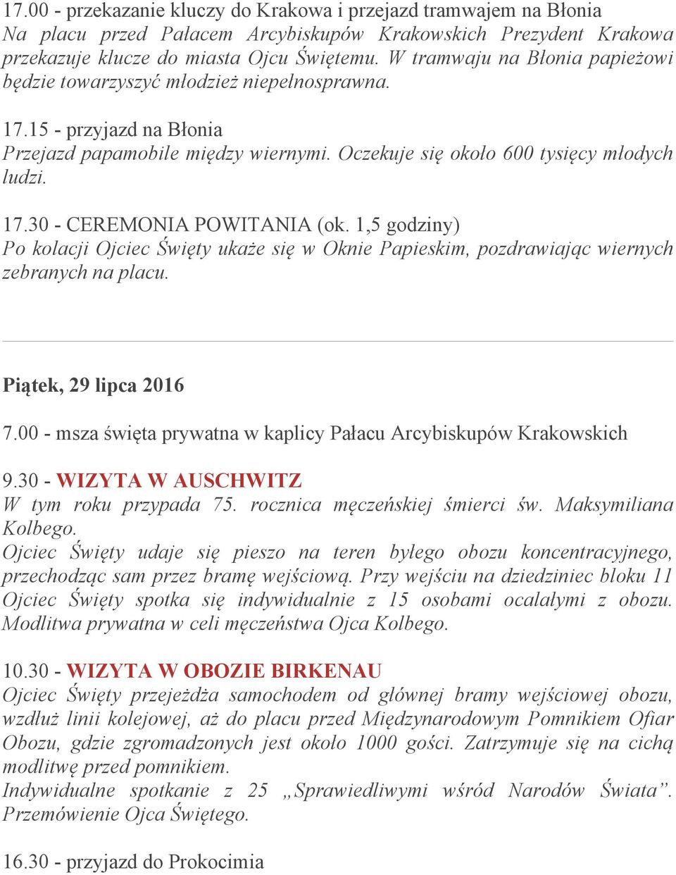 1,5 godziny) Po kolacji Ojciec Święty ukaże się w Oknie Papieskim, pozdrawiając wiernych zebranych na placu. Piątek, 29 lipca 2016 7.