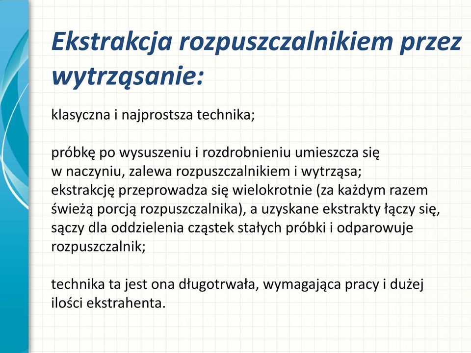 wielokrotnie (za każdym razem świeżą porcją rozpuszczalnika), a uzyskane ekstrakty łączy się, sączy dla