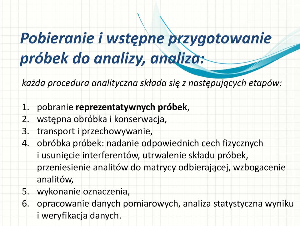 obróbka próbek: nadanie odpowiednich cech fizycznych i usunięcie interferentów, utrwalenie składu próbek, przeniesienie analitów