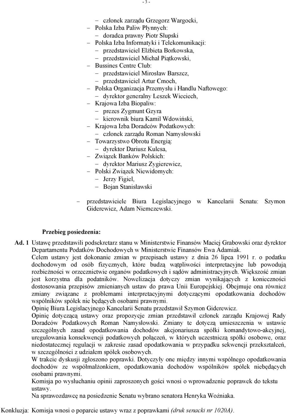 Biopaliw: prezes Zygmunt Gzyra kierownik biura Kamil Wdowiński, Krajowa Izba Doradców Podatkowych: członek zarządu Roman Namysłowski Towarzystwo Obrotu Energią: dyrektor Dariusz Kulesa, Związek