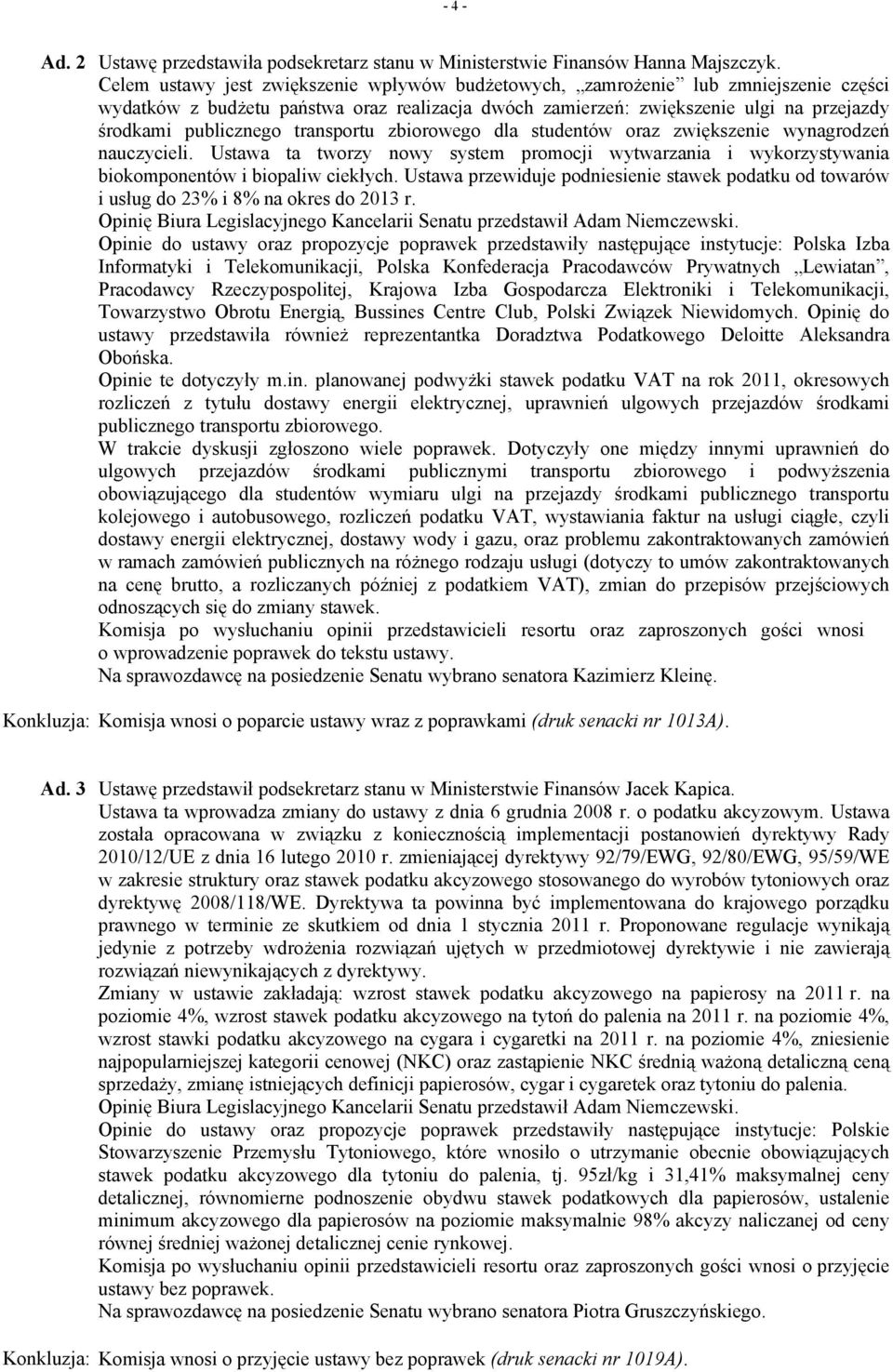 transportu zbiorowego dla studentów oraz zwiększenie wynagrodzeń nauczycieli. Ustawa ta tworzy nowy system promocji wytwarzania i wykorzystywania biokomponentów i biopaliw ciekłych.