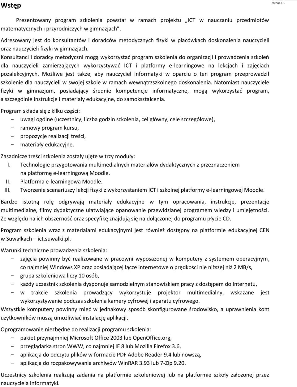 Konsultanci i doradcy metodyczni mogą wykorzystać program szkolenia do organizacji i prowadzenia szkoleń dla nauczycieli zamierzających wykorzystywać ICT i platformy e-learningowe na lekcjach i