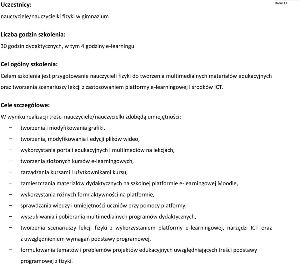 Cele szczegółowe: W wyniku realizacji treści nauczyciele/nauczycielki zdobędą umiejętności: tworzenia i modyfikowania grafiki, tworzenia, modyfikowania i edycji plików wideo, wykorzystania portali