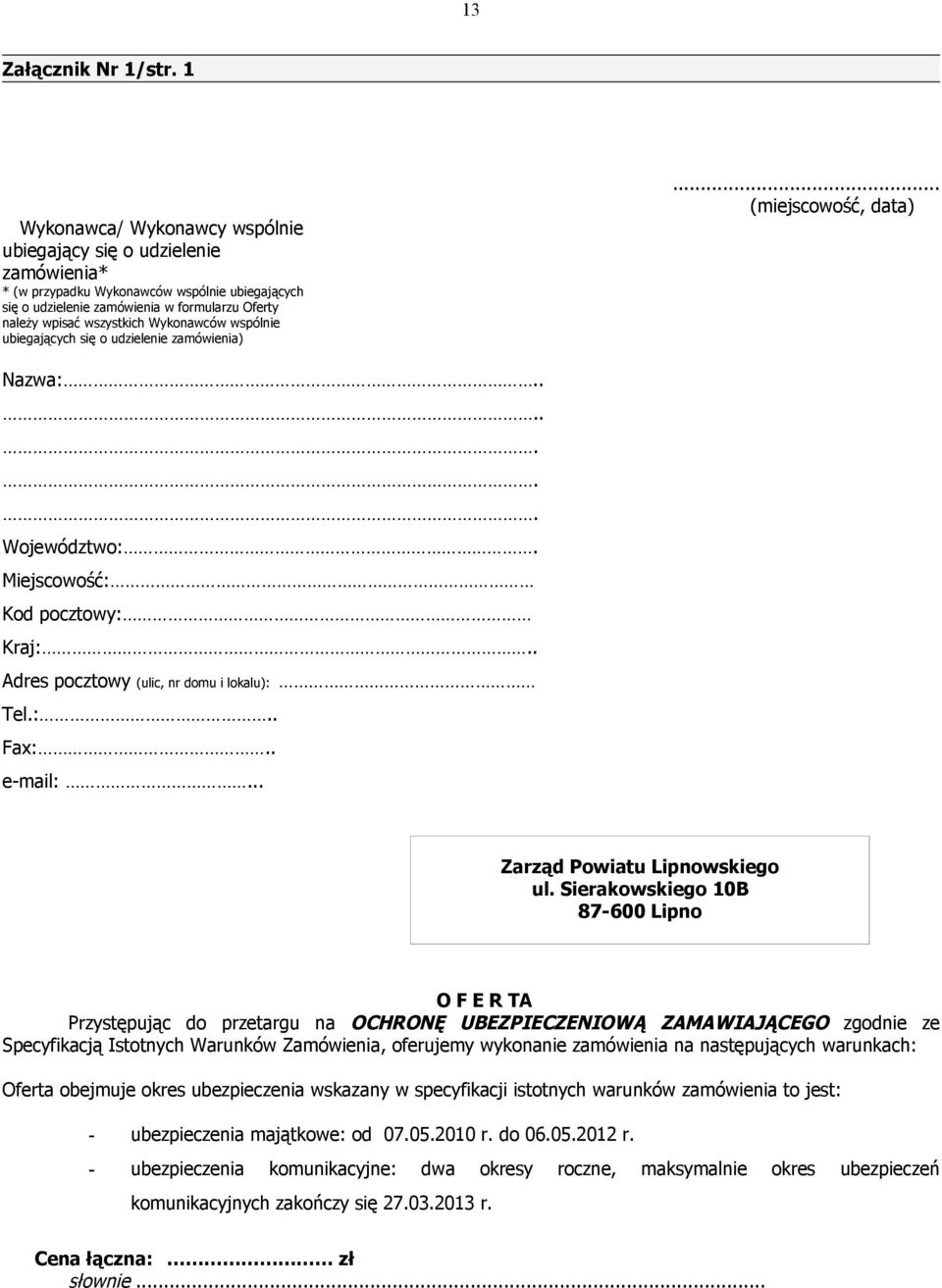 Wykonawców wspólnie ubiegających się o udzielenie zamówienia)... (miejscowość, data) Nazwa:....... Województwo:. Miejscowość: Kod pocztowy: Kraj:.. Adres pocztowy (ulic, nr domu i lokalu): Tel.:.. Fax:.
