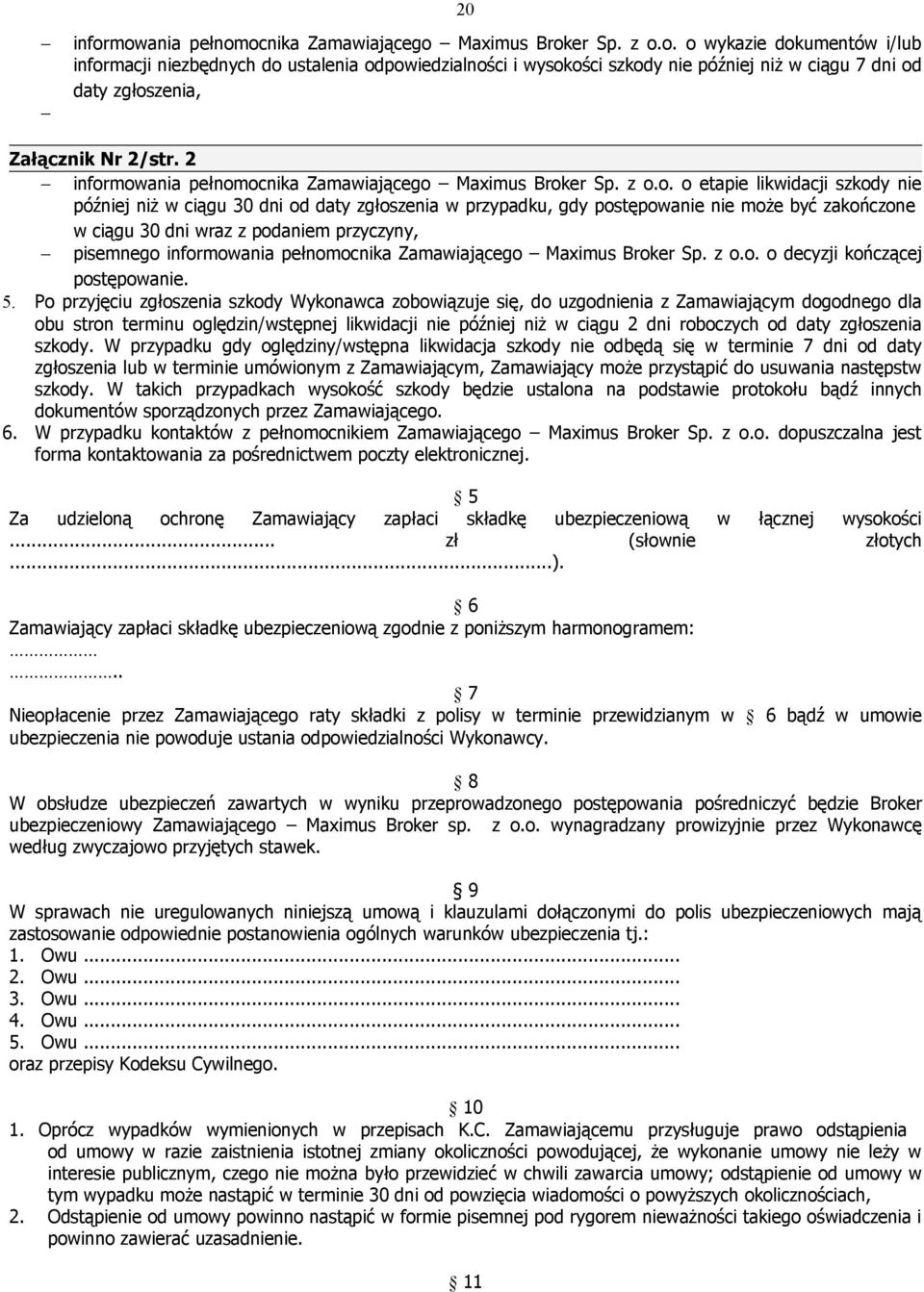mowania pełnomocnika Zamawiającego Maximus Broker Sp. z o.o. o etapie likwidacji szkody nie później niż w ciągu 30 dni od daty zgłoszenia w przypadku, gdy postępowanie nie może być zakończone w ciągu