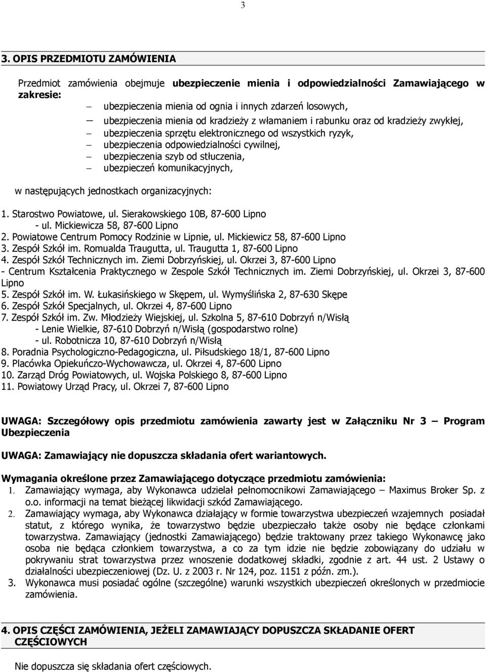 stłuczenia, ubezpieczeń komunikacyjnych, w następujących jednostkach organizacyjnych: 1. Starostwo Powiatowe, ul. Sierakowskiego 10B, 87-600 Lipno - ul. Mickiewicza 58, 87-600 Lipno 2.