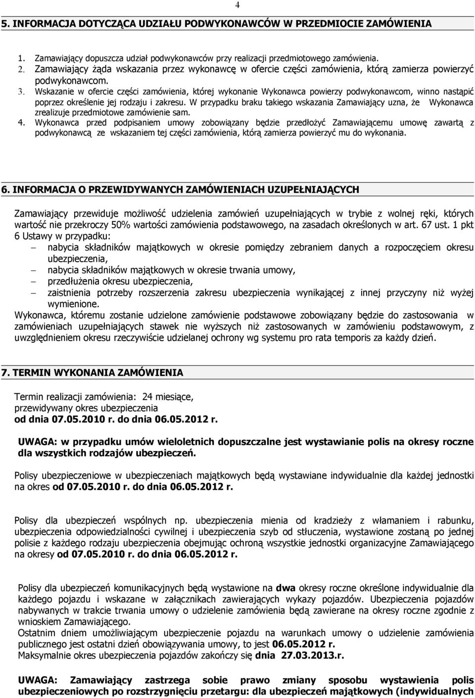Wskazanie w ofercie części zamówienia, której wykonanie Wykonawca powierzy podwykonawcom, winno nastąpić poprzez określenie jej rodzaju i zakresu.