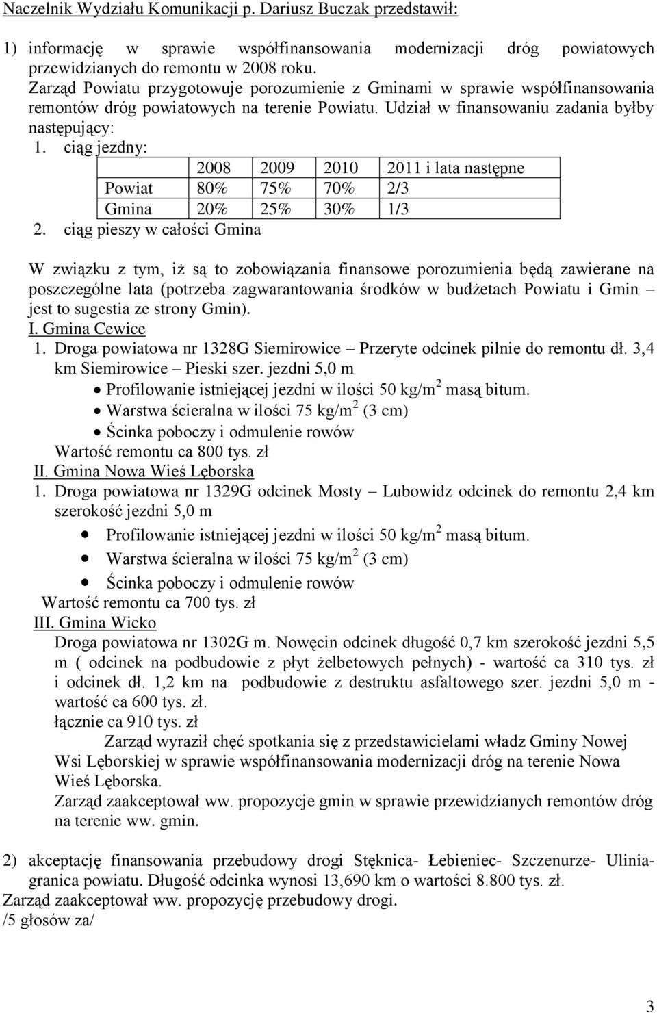 ciąg jezdny: 2008 2009 2010 2011 i lata następne Powiat 80% 75% 70% 2/3 Gmina 20% 25% 30% 1/3 2.