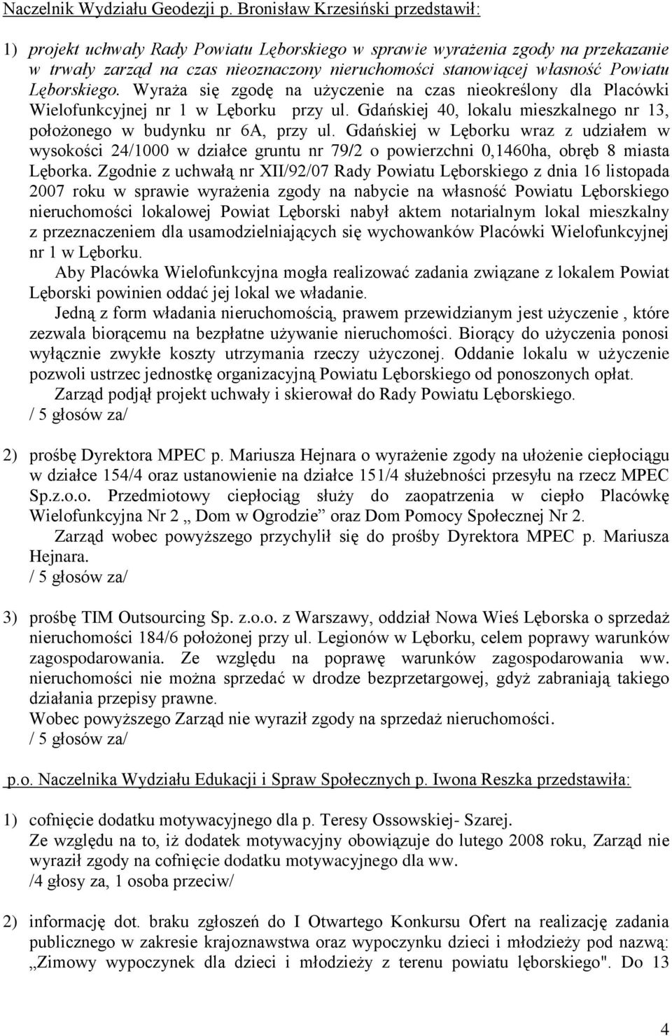 Lęborskiego. Wyraża się zgodę na użyczenie na czas nieokreślony dla Placówki Wielofunkcyjnej nr 1 w Lęborku przy ul. Gdańskiej 40, lokalu mieszkalnego nr 13, położonego w budynku nr 6A, przy ul.