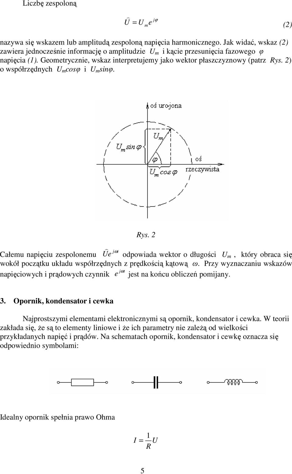 2 o współrzędnych U m cosφ i U m sinφ. ys. 2 j t Całemu napięciu zespolonemu Ue ω odpowiada wektor o długości U m, który obraca się wokół początku układu współrzędnych z prędkością kątową ω.