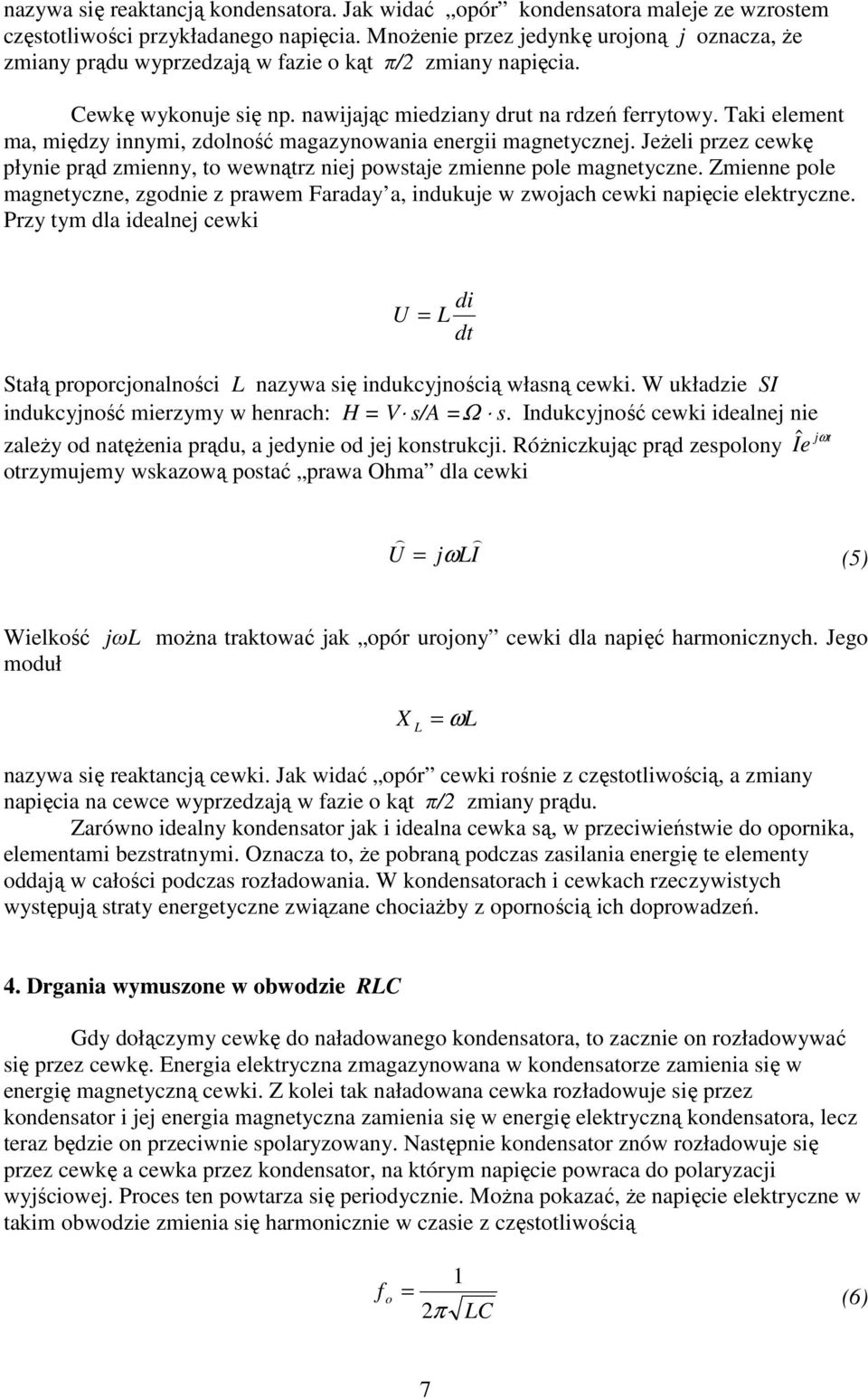 Taki element ma, między innymi, zdolność magazynowania energii magnetycznej. Jeżeli przez cewkę płynie prąd zmienny, to wewnątrz niej powstaje zmienne pole magnetyczne.