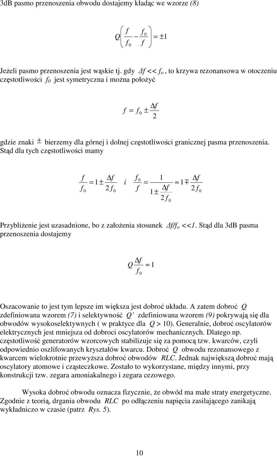 Stąd dla tych częstotliwości mamy = 1± i = 1m 2 2 1 1± 2 Przybliżenie jest uzasadnione, bo z założenia stosunek / o <<1.