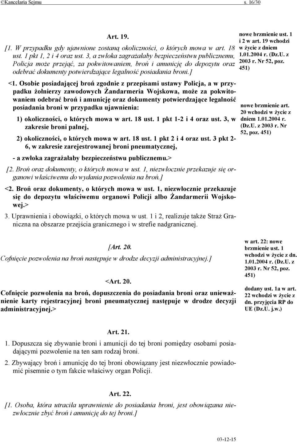 Osobie posiadającej broń zgodnie z przepisami ustawy Policja, a w przypadku żołnierzy zawodowych Żandarmeria Wojskowa, może za pokwitowaniem odebrać broń i amunicję oraz dokumenty potwierdzające